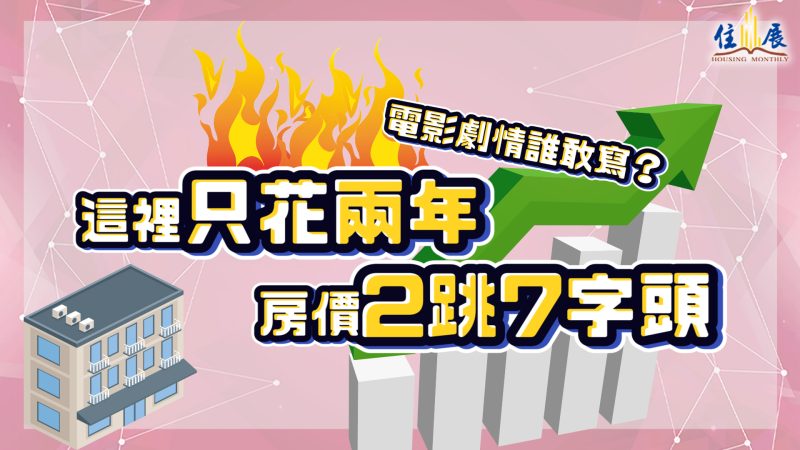 電影劇情誰敢寫？這裡只花兩年 房價2跳7字頭